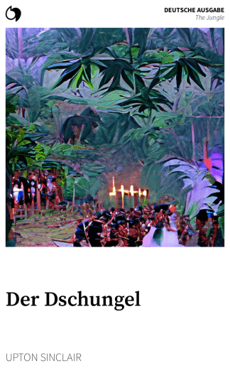 The Jungle - Upton Sinclair (Deutsche Ausgabe: Der Dschungel)