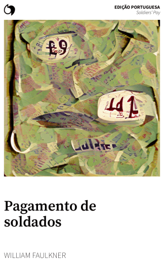 Soldiers’ Pay - William Faulkner (Edição portuguesa: Pagamento de soldados)