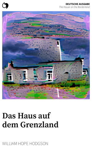The House on the Borderland - William Hope Hodgson (Deutsche Ausgabe: Das Haus auf dem Grenzland)