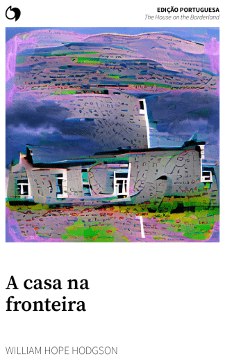 The House on the Borderland - William Hope Hodgson (Edição portuguesa: A casa na fronteira)