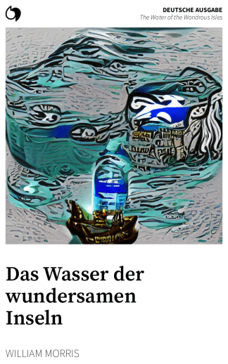 The Water of the Wondrous Isles - William Morris (Deutsche Ausgabe: Das Wasser der wundersamen Inseln)