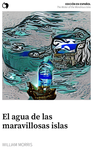The Water of the Wondrous Isles - William Morris (Edición en español: El agua de las maravillosas islas)