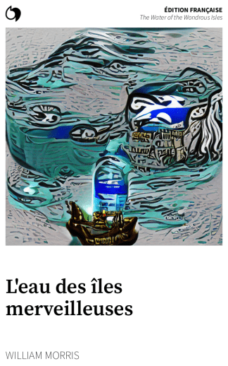 The Water of the Wondrous Isles - William Morris (Édition française: L'eau des îles merveilleuses)