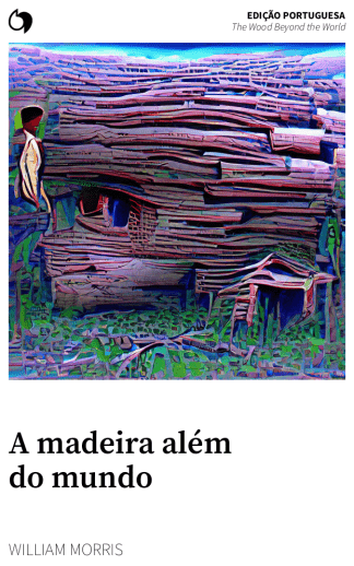 The Wood Beyond the World - William Morris (Edição portuguesa: A madeira além do mundo)