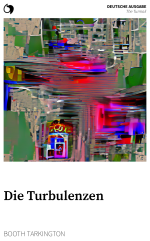 The Turmoil - Booth Tarkington (Deutsche Ausgabe: Die Turbulenzen)