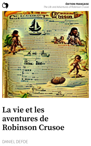 The Life and Adventures of Robinson Crusoe - Daniel Defoe (Édition française: La vie et les aventures de Robinson Crusoe)
