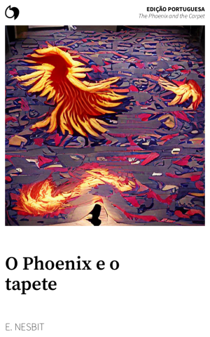 The Phoenix and the Carpet - E. Nesbit (Edição portuguesa: O Phoenix e o tapete)