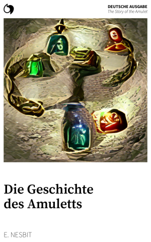 The Story of the Amulet - E. Nesbit (Deutsche Ausgabe: Die Geschichte des Amuletts)