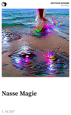 Wet Magic - E. Nesbit (Deutsche Ausgabe: Nasse Magie)