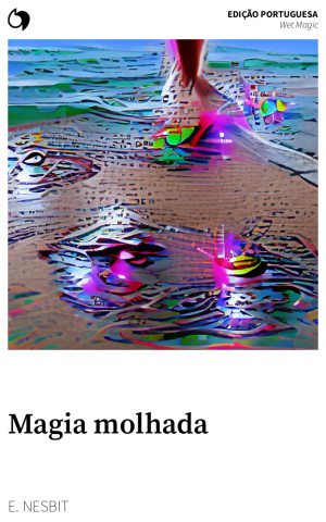 Wet Magic - E. Nesbit (Edição portuguesa: Magia molhada)