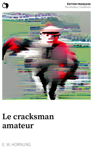 The Amateur Cracksman - E. W. Hornung (Édition française: Le cracksman amateur)