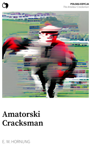 The Amateur Cracksman - E. W. Hornung (Polska edycja: Amatorski Cracksman)
