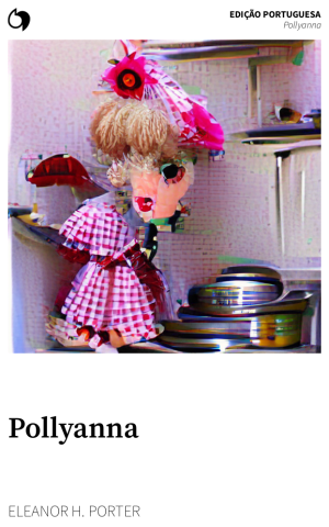 Pollyanna - Eleanor H. Porter (Edição portuguesa: Pollyanna)