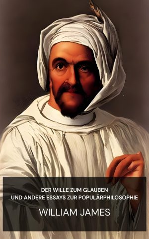 Der Wille zum Glauben und andere Essays zur Populärphilosophie - William James (The Will to Believe, and Other Essays in Popular Philosophy - Deutsch)