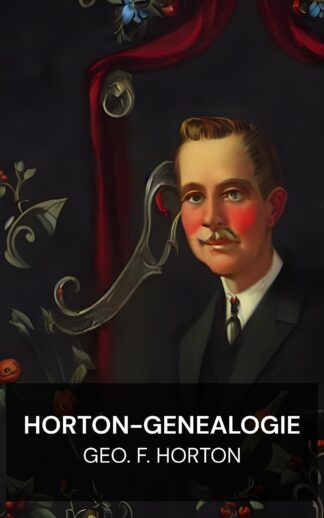 Horton-Genealogie - Geo. F. Horton (Horton Genealogy - Deutsch)