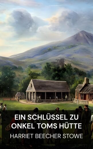 Ein Schlüssel zu Onkel Toms Hütte - Harriet Beecher Stowe (A Key to Uncle Tom's Cabin - Deutsch)