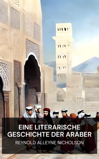 Eine literarische Geschichte der Araber - Reynold Alleyne Nicholson (A Literary History of the Arabs - Deutsch)