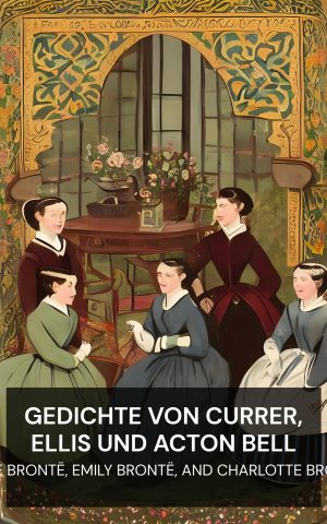 Gedichte von Currer, Ellis und Acton Bell - Anne Brontë, Emily Brontë, and Charlotte Brontë (Poems by Currer, Ellis, and Acton Bell - Deutsch)