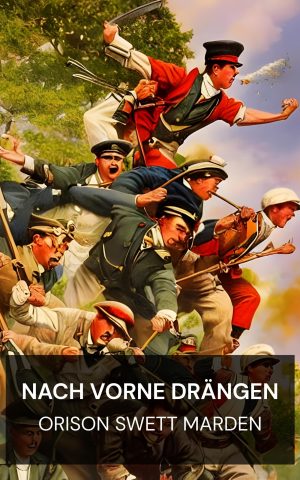 Nach vorne drängen - Orison Swett Marden (Pushing to the Front - Deutsch)