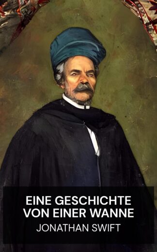 Eine Geschichte von einer Wanne - Jonathan Swift (A Tale of a Tub - Deutsch)