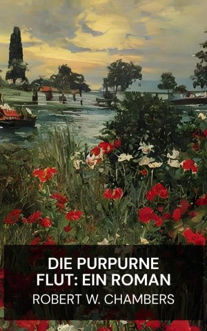 Die purpurne Flut: Ein Roman - Robert W. Chambers (The Crimson Tide: A Novel - Deutsch)