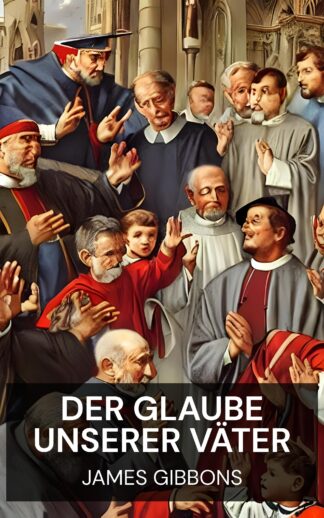 Der Glaube unserer Väter - James Gibbons (The Faith of Our Fathers - Deutsch)