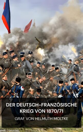 Der Deutsch-Französische Krieg von 1870/71 - Graf von Helmuth Moltke (The Franco-German War of 1870-71 - Deutsch)
