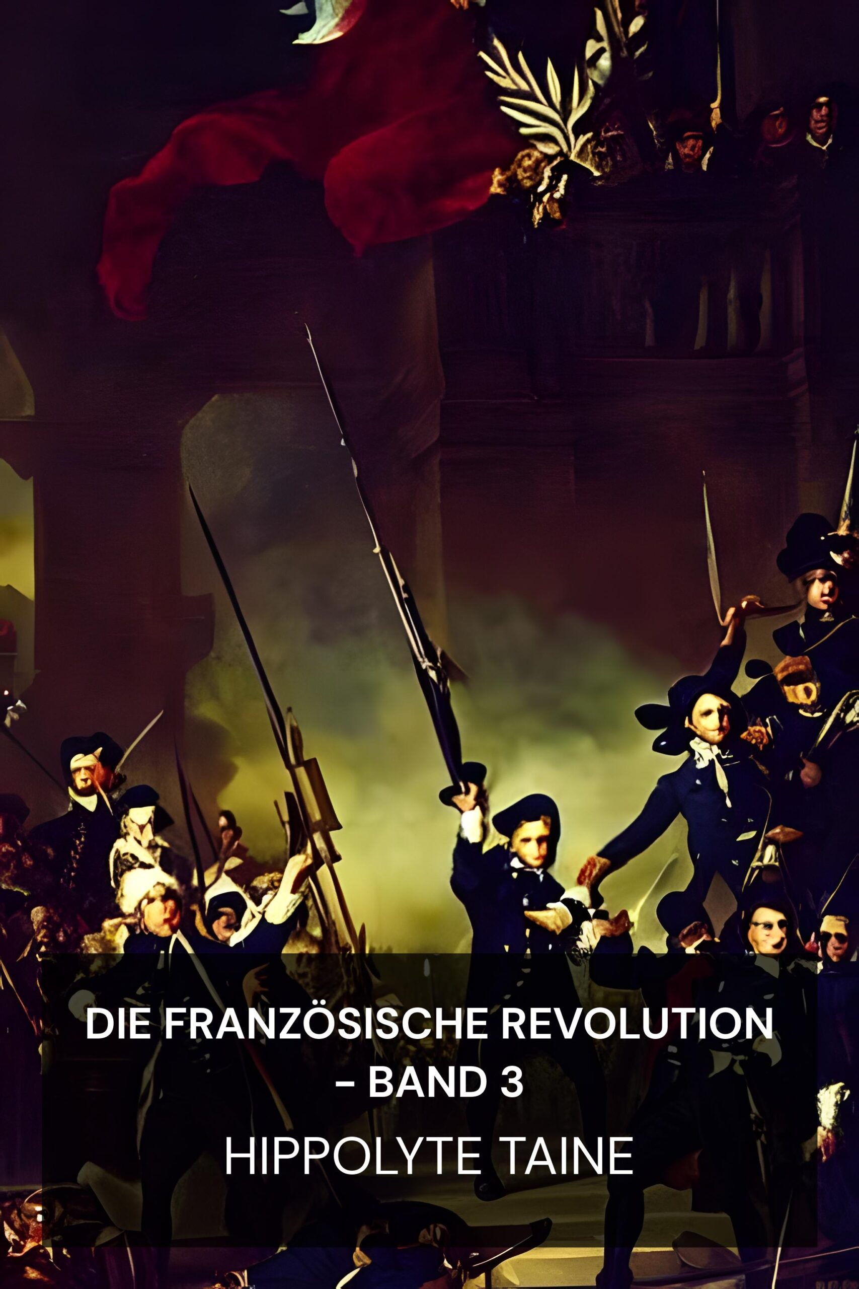 Die Französische Revolution - Band 3 - Hippolyte Taine (The French Revolution - Volume 3 - Deutsch)