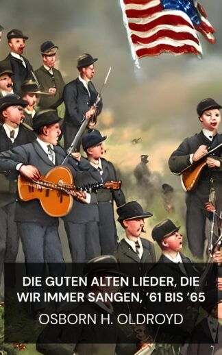 Die guten alten Lieder, die wir immer sangen, ’61 bis ’65 - Osborn H. Oldroyd (The Good Old Songs We Used to Sing, '61 to '65 - Deutsch)