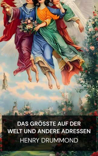Das Größte auf der Welt und andere Adressen - Henry Drummond (The Greatest Thing In the World and Other Addresses - Deutsch)