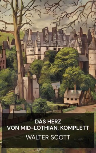 Das Herz von Mid-Lothian, komplett - Walter Scott (The Heart of Mid-Lothian, Complete - Deutsch)