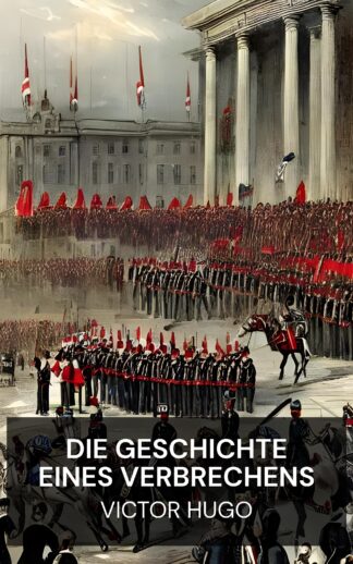 Die Geschichte eines Verbrechens - Victor Hugo (The History of a Crime - Deutsch)