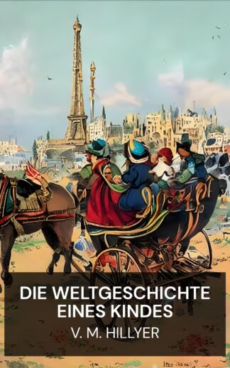 Die Weltgeschichte eines Kindes - V. M. Hillyer (A Child's History of the World - Deutsch)
