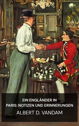 Ein Engländer in Paris: Notizen und Erinnerungen - Albert D. Vandam (An Englishman in Paris: Notes and Recollections - Deutsch)