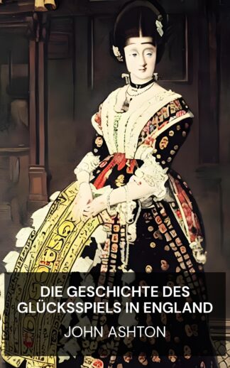 Die Geschichte des Glücksspiels in England - John Ashton (The History of Gambling in England - Deutsch)