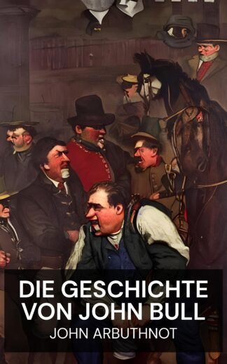 Die Geschichte von John Bull - John Arbuthnot (The History of John Bull - Deutsch)