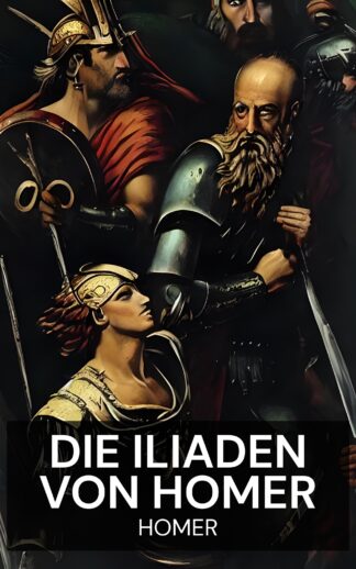Die Iliaden von Homer - Homer (The Iliads of Homer - Deutsch)