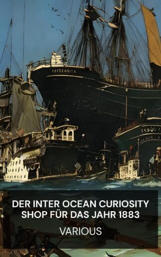 Der Inter Ocean Curiosity Shop für das Jahr 1883 - Various (The inter ocean curiosity shop for the year 1883 - Deutsch)