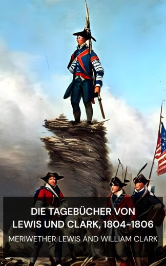 Die Tagebücher von Lewis und Clark, 1804-1806 - Meriwether Lewis and William Clark (The Journals of Lewis and Clark, 1804-1806 - Deutsch)