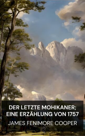 Der letzte Mohikaner; Eine Erzählung von 1757 - James Fenimore Cooper (The Last of the Mohicans; A narrative of 1757 - Deutsch)