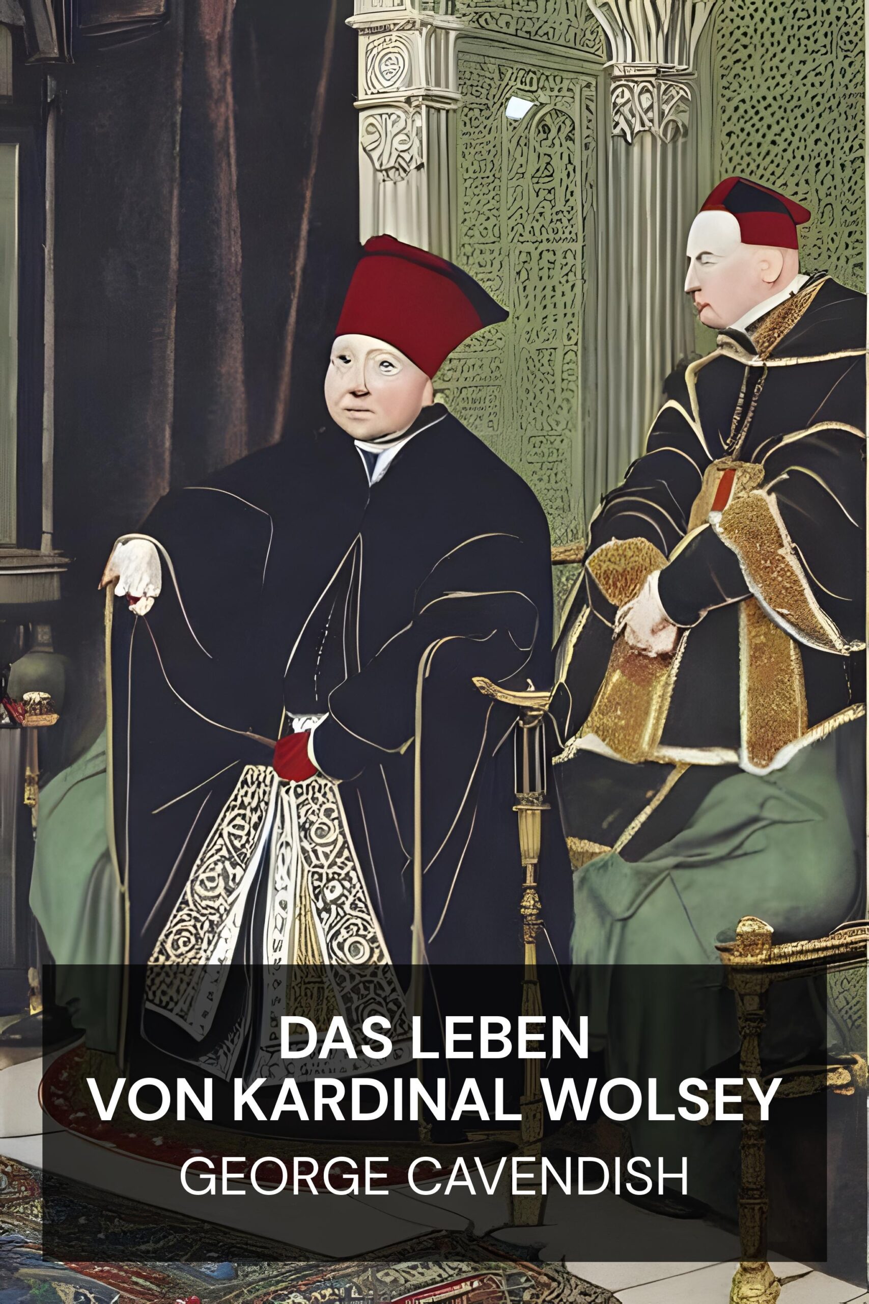 Das Leben von Kardinal Wolsey - George Cavendish (The Life of Cardinal Wolsey - Deutsch)