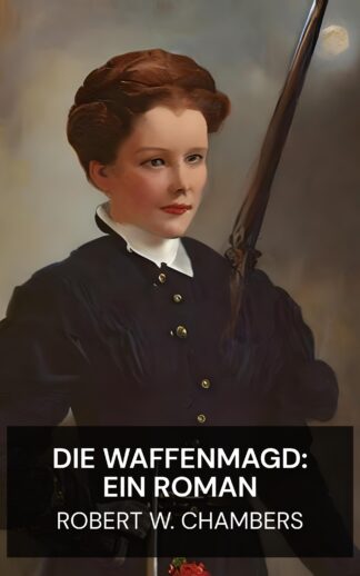 Die Waffenmagd: Ein Roman - Robert W. Chambers (The Maid-At-Arms: A Novel - Deutsch)