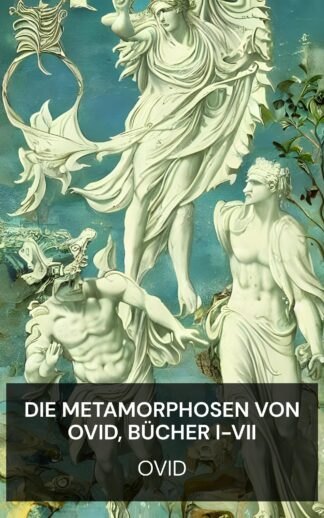Die Metamorphosen von Ovid, Bücher I-VII - Ovid (The Metamorphoses of Ovid, Books I-VII - Deutsch)