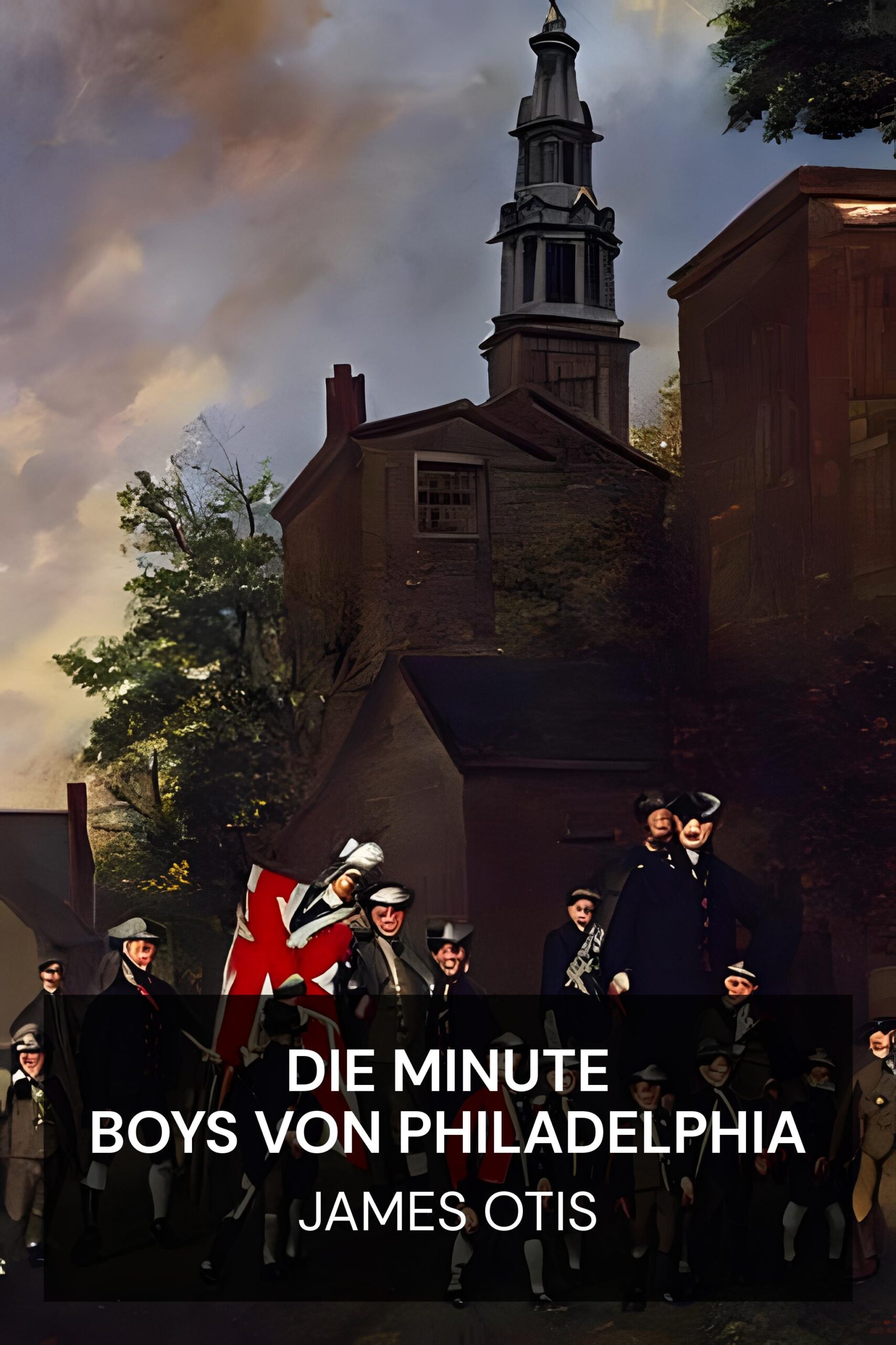 Die Minute Boys von Philadelphia - James Otis (The Minute Boys of Philadelphia - Deutsch)