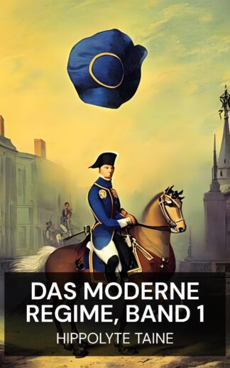 Das moderne Regime, Band 1 - Hippolyte Taine (The Modern Regime, Volume 1 - Deutsch)
