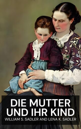 Die Mutter und ihr Kind - William S. Sadler and Lena K. Sadler (The Mother and Her Child - Deutsch)