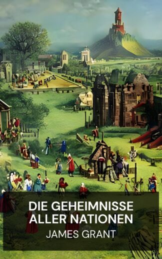 Die Geheimnisse aller Nationen - James Grant (The Mysteries of All Nations - Deutsch)
