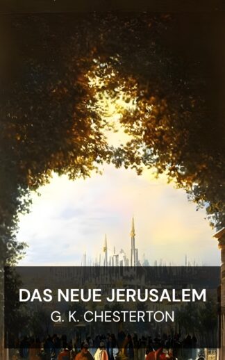 Das neue Jerusalem - G. K. Chesterton (The New Jerusalem - Deutsch)