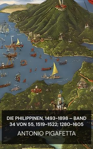 Die Philippinen, 1493-1898 – Band 34 von 55, 1519-1522; 1280-1605 - Antonio Pigafetta (The Philippine Islands, 1493-1898—Volume 34 of 55, 1519-1522; 1280-1605 - Deutsch)