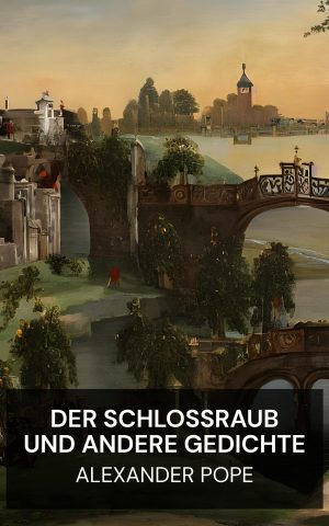 Der Schlossraub und andere Gedichte - Alexander Pope (The Rape of the Lock, and Other Poems - Deutsch)